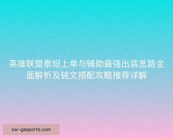 英雄联盟泰坦上单与辅助最强出装思路全面解析及铭文搭配攻略推荐详解